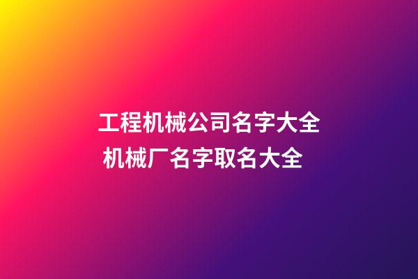 工程机械公司名字大全 机械厂名字取名大全